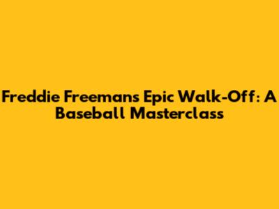 Freddie Freeman's Epic Walk-Off: A Baseball Masterclass