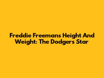 Freddie Freeman's Height And Weight: The Dodgers' Star