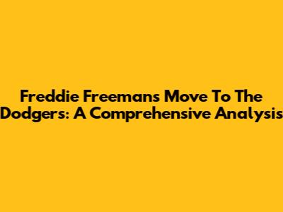 Freddie Freeman's Move To The Dodgers: A Comprehensive Analysis