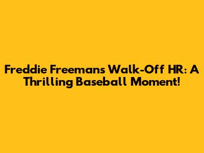 Freddie Freeman's Walk-Off HR: A Thrilling Baseball Moment!