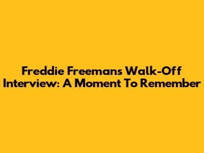 Freddie Freeman's Walk-Off Interview: A Moment To Remember