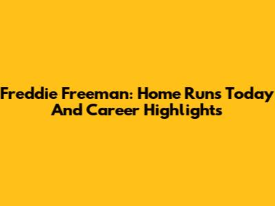 Freddie Freeman: Home Runs Today And Career Highlights