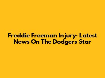Freddie Freeman Injury: Latest News On The Dodgers Star