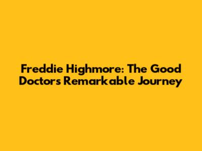 Freddie Highmore: The Good Doctor's Remarkable Journey