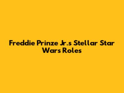 Freddie Prinze Jr.'s Stellar Star Wars Roles