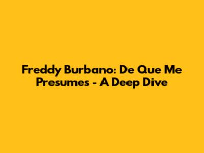 Freddy Burbano: De Que Me Presumes - A Deep Dive