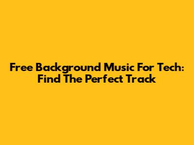 Free Background Music For Tech: Find The Perfect Track
