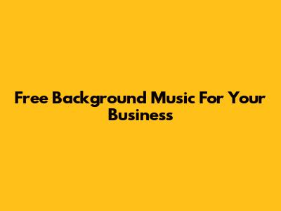 Free Background Music For Your Business
