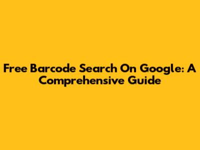 Free Barcode Search On Google: A Comprehensive Guide