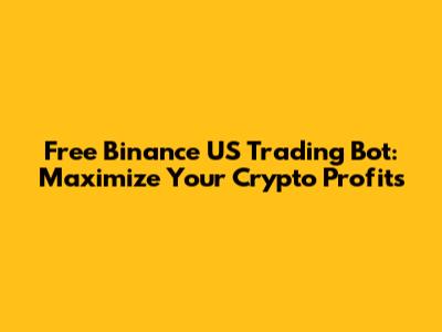 Free Binance US Trading Bot: Maximize Your Crypto Profits