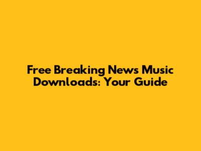 Free Breaking News Music Downloads: Your Guide