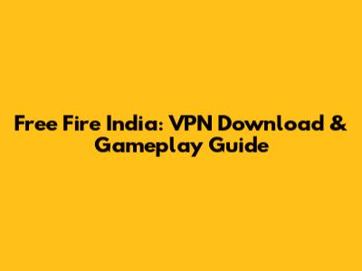 Free Fire India: VPN Download & Gameplay Guide