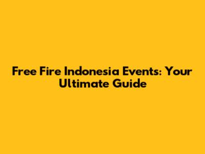Free Fire Indonesia Events: Your Ultimate Guide