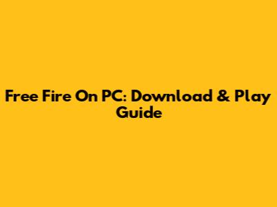 Free Fire On PC: Download & Play Guide