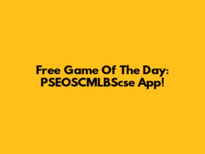 Free Game Of The Day: PSEOSCMLBScse App!
