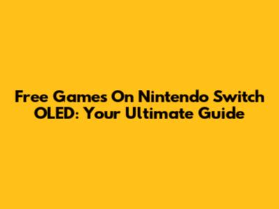 Free Games On Nintendo Switch OLED: Your Ultimate Guide