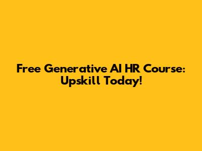 Free Generative AI HR Course: Upskill Today!