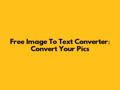Free Image To Text Converter: Convert Your Pics
