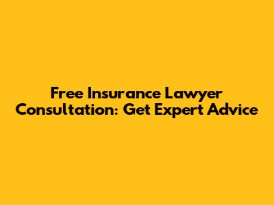 Free Insurance Lawyer Consultation: Get Expert Advice