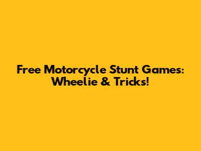 Free Motorcycle Stunt Games: Wheelie & Tricks!