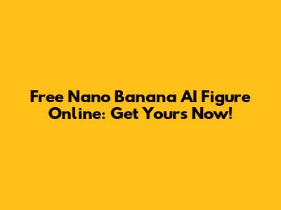 Free Nano Banana AI Figure Online: Get Yours Now!