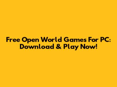 Free Open World Games For PC: Download & Play Now!