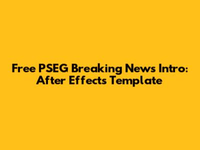 Free PSEG Breaking News Intro: After Effects Template