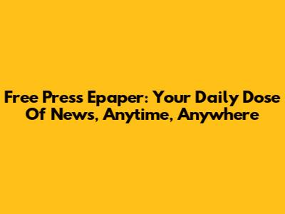 Free Press Epaper: Your Daily Dose Of News, Anytime, Anywhere