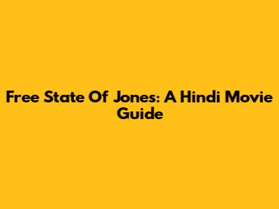 Free State Of Jones: A Hindi Movie Guide