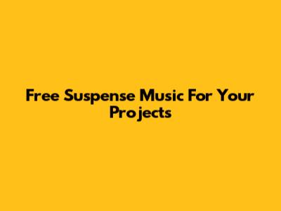 Free Suspense Music For Your Projects