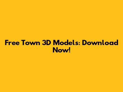 Free Town 3D Models: Download Now!