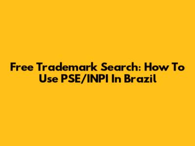 Free Trademark Search: How To Use PSE/INPI In Brazil