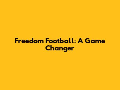 Freedom Football: A Game Changer