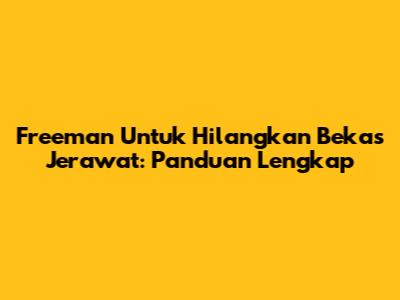 Freeman Untuk Hilangkan Bekas Jerawat: Panduan Lengkap