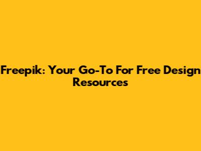 Freepik: Your Go-To For Free Design Resources