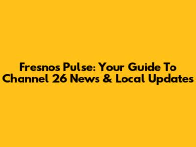 Fresno's Pulse: Your Guide To Channel 26 News & Local Updates