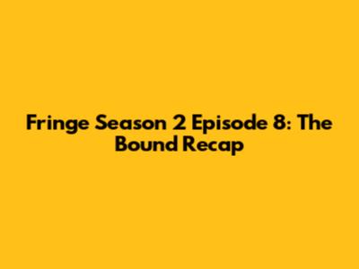 Fringe Season 2 Episode 8: The "Bound" Recap