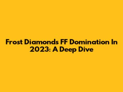 Frost Diamond's FF Domination In 2023: A Deep Dive