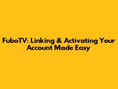 FuboTV: Linking & Activating Your Account Made Easy
