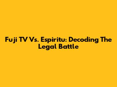 Fuji TV Vs. Espiritu: Decoding The Legal Battle