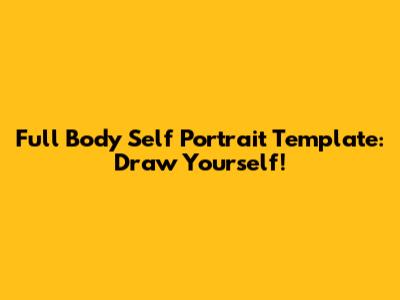 Full Body Self Portrait Template: Draw Yourself!