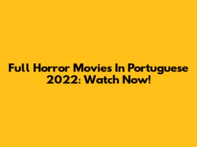 Full Horror Movies In Portuguese 2022: Watch Now!