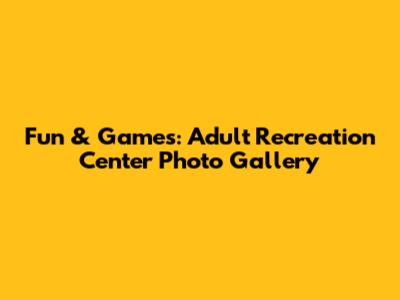 Fun & Games: Adult Recreation Center Photo Gallery
