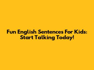 Fun English Sentences For Kids: Start Talking Today!
