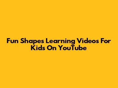 Fun Shapes Learning Videos For Kids On YouTube