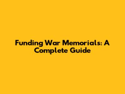 Funding War Memorials: A Complete Guide