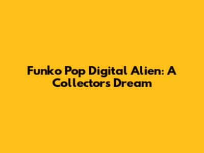 Funko Pop Digital Alien: A Collector's Dream