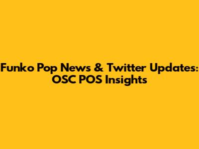 Funko Pop News & Twitter Updates: OSC POS Insights