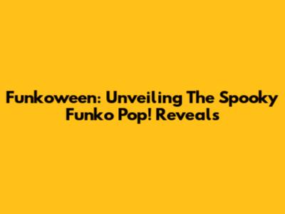 Funkoween: Unveiling The Spooky Funko Pop! Reveals