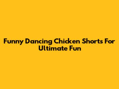 Funny Dancing Chicken Shorts For Ultimate Fun